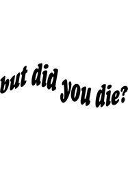 But did you die (55)