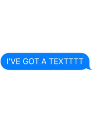 IVE GOT A TEXT!!!