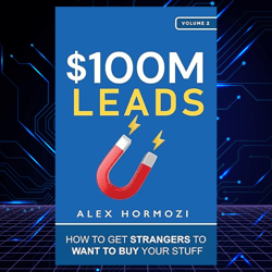 100M Leads: How to Get Strangers To Want To Buy Your Stuff by Alex Hormozi