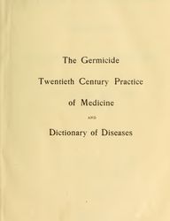 The Germicide Twentieth Century Practice of Medicine and Dictionary of Diseases Their Treatment with Newer Remedies