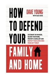 How to Defend Your Family and Home Outsmart an Invader, Secure Your Home, Prevent a Burglary and Protect Your Loved Ones
