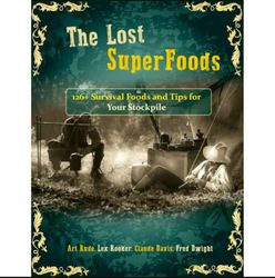 The Lost SuperFoods 126 Survival Foods and Tips for Your Stockpile