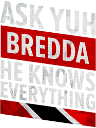 Ask Yuh BreddaHe Knows EverythingTrinidad And Tobago