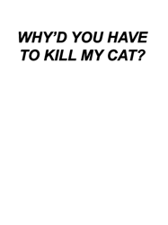 Why Would You Have To Kill My Cat (Black)