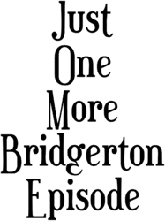 Just one more Bridgerton episode funny Bridgerton lover Quote Netflix
