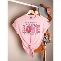 let all that you do be done in love t-shirt, love 1 corinthians 16:14 sweater, god says you are valentine