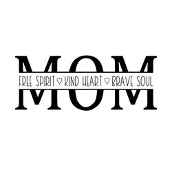 Mom Free Spirit Kind Heart Brave Soul Svg, Mother's Day Svg, Mom Svg, Mom Shirt Svg, Mom Life Svg, Instant Download