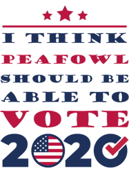 I Think Peafowl Should Be Able To Vote 2020 FunnyJoke Gift