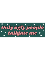 Only Ugly People Tailgate Me, Funny Car Bumper