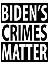 Bidens Crimes Matter Biden Crime Family