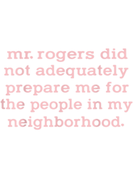 Mr. Rogers Did Not Adequately Prepare Me For The People