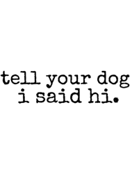 Tell your dog I said hi