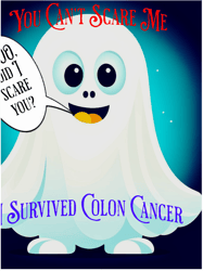 you cant scare me i survived colon cancer!