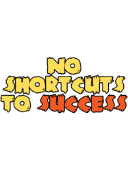 No sortcuts to success