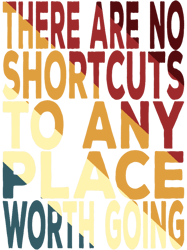 There Are No Shortcuts To Any Place Worth GoingSchool Motivational Quotes