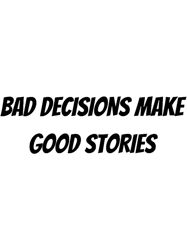 Bad Decisions Make Good Stories Funny and cool