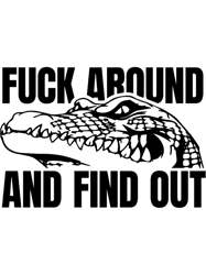 FAFO Fuck Around and Find Out croc alligator crocodile