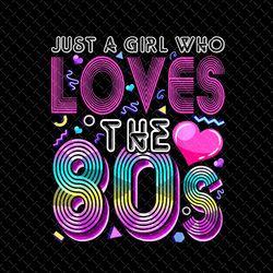 just a girl who loves the 80's png, 80s sayings, funny1980s gift shirts, retro 90s birthday png, retro 80's png