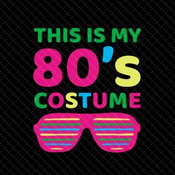 this is my 80's costume svg, 80s retro svg, 80s party svg, birthday 1980 svg, 90's retro 80's, 80's svg vintage retro, 8