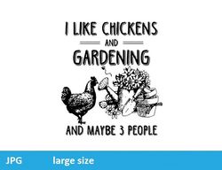 I Like Chickens And Gardening And Maybe 3 People jpeg image Cartoon Digital File