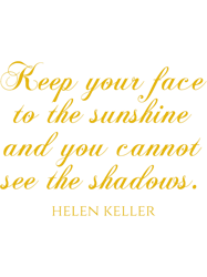 Helen Keller QuoteKeep Your Face To The Sunshine And You Cannot See The Shadows