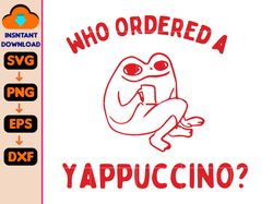 Who Ordered a Yappaccino Svg, Heavy Cotton Svg, Instant Download