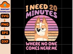 I Need 20 Minutes Where No One Comes Near Me Svg, Movies Characters Svg, Trendy Easter Bluey Svg, Trendy Dog And Friends