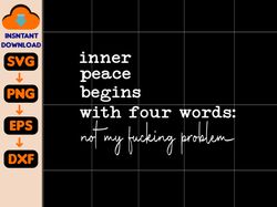 Inner Peace Begins With Four Words Svg, Funny Sassy Svg Sarcastic Svg, Snarky Svg, Sarcastic Svg Sublimation