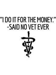 I do it for the money. Said no vet ever.