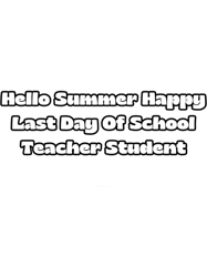 Hello Summer Happy Last Day Of School Teacher Student