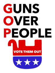 GOP  Guns Over People  Vote Them Out