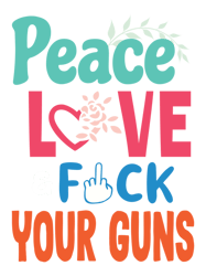 Peace Love Fuck Your Guns  Anti NRA  Enough