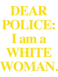 Dear Police I am a White Woman