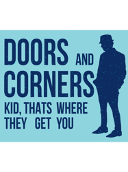 Doors And Corners Kid Thats Where They Get You