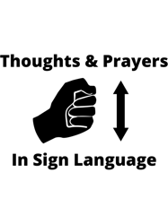 Thoughts and Prayers in Sign Language Funny Humor