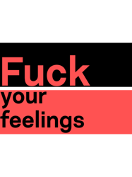 Fuck Your Feelings -