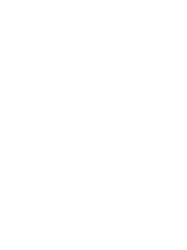 THEY THOUGHT I WAS GAY