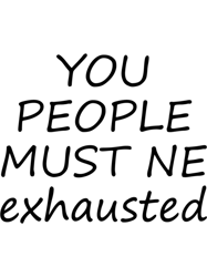 You People Must Be Exhausted, Funny Quote