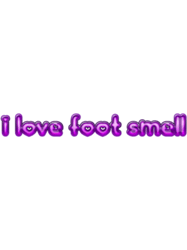 I love foot smell