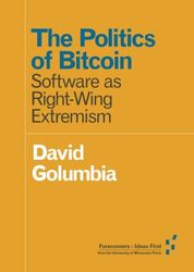 The Politics of Bitcoin: Software as Right-Wing Extremism
