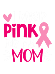 BC I Wear Pink For My Mom Breast Cancer Awareness Women Strong Cancer