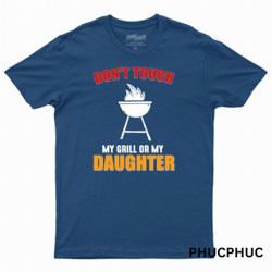 Dont Touch My Grill Or My Daughter Funny Bbq Grilling