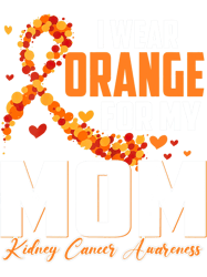 Kidney Disease Shirt I Wear Orange for My Mom Awareness