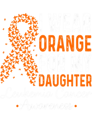 Leukemia Survivor I Wear Orange For My Daughter Leukemia Cancer Orange Ribbon