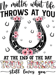 At The End Of The Day Your Horse Stll Loves You,Png, Png For Shirt, Png Files For Sublimation, Digital Download