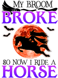 BROOM BROKE NOW I RIDE A ORSE Halloween Horse Lover Witch,Png, Png For Shirt, Png Files For Sublimation, Digital Downloa