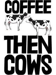 Coffee Then Cow Tee Shirts Funny Cow Moo Tees Animal Love,Png, Png For Shirt, Png Files For Sublimation, Digital Downloa
