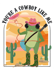 Cowboy Frog Youre A Cowboy Like Me Funny,Png, Png For Shirt, Png Files For Sublimation, Digital Download