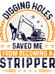 Digging Saved Me From Becoming Stripper Excavator Operator 21,Png, Png For Shirt, Png Files For Sublimation, Digital Dow