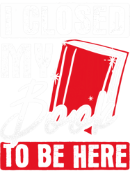 Close My Book To Be Here Bookworm Librarian Reading, Png, Png For Shirt, Png Files For Sublimation, Digital Download, Pr